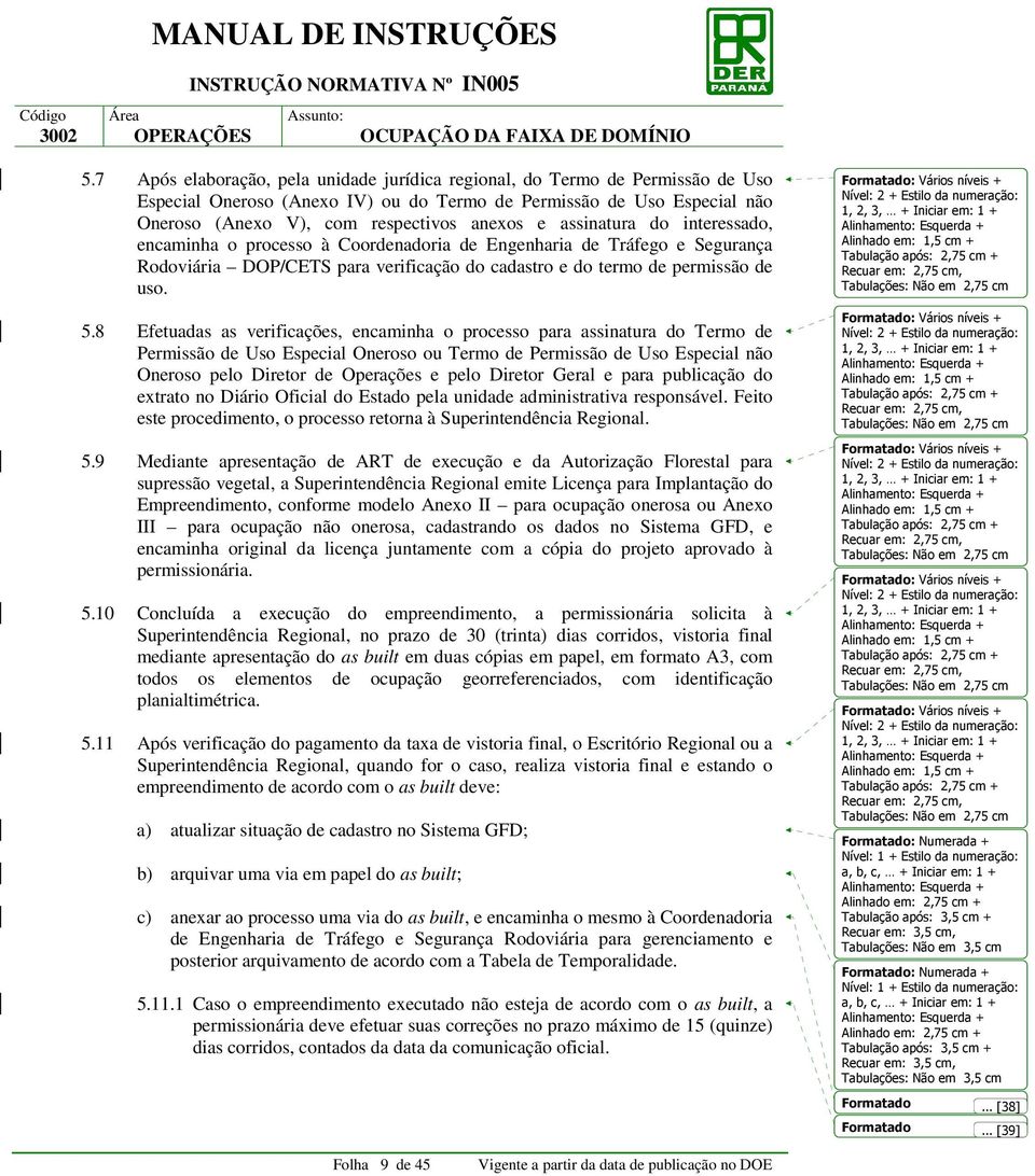 8 Efetuadas as verificações, encaminha o processo para assinatura do Termo de Permissão de Uso Especial Oneroso ou Termo de Permissão de Uso Especial não Oneroso pelo Diretor de Operações e pelo