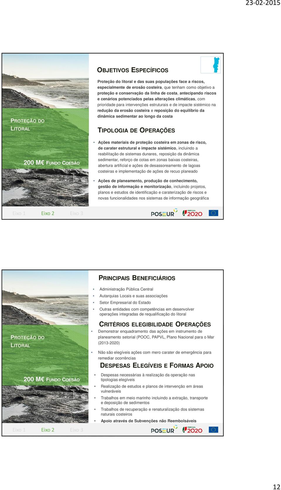 equilíbrio da dinâmica sedimentar ao longo da costa TIPOLOGIA DE OPERAÇÕES 200 M FUNDO COESÃO Ações materiais de proteção costeira em zonas de risco, de carater estrutural e impacte sistémico,