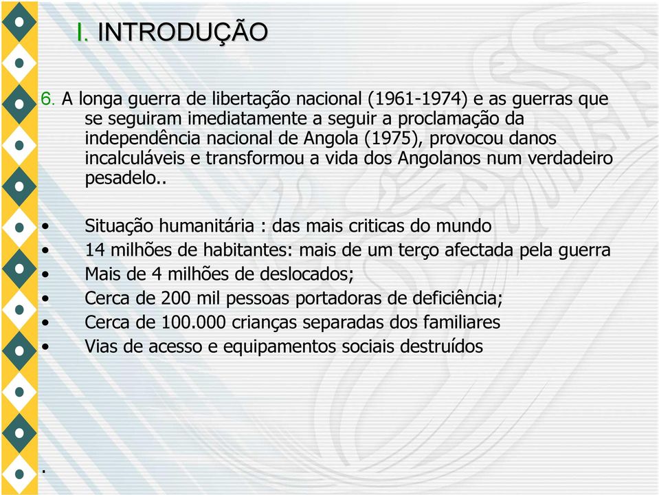 de Angola (1975), provocou danos incalculáveis e transformou a vida dos Angolanos num verdadeiro pesadelo.