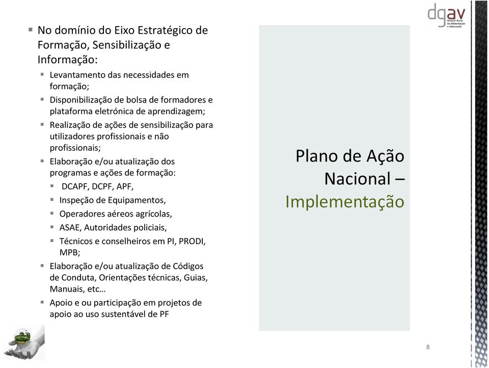 programas e ações de formação: DCAPF, DCPF, APF, Inspeção de Equipamentos, Operadores aéreos agrícolas, ASAE, Autoridades policiais, Técnicos e conselheiros em PI,