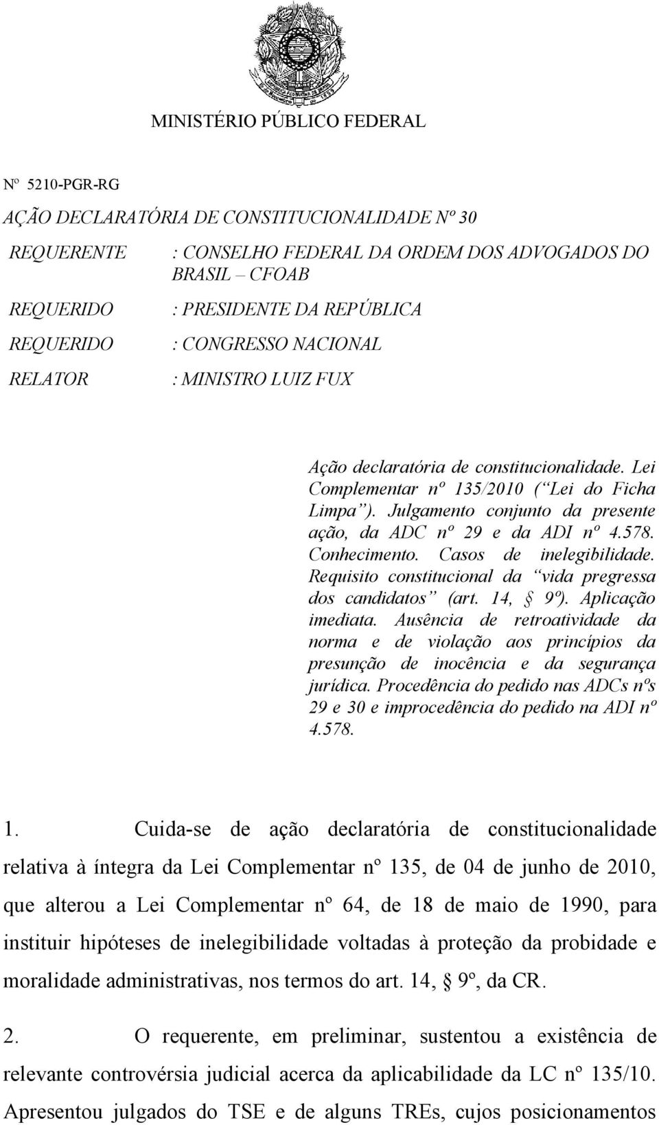 Conhecimento. Casos de inelegibilidade. Requisito constitucional da vida pregressa dos candidatos (art. 14, 9º). Aplicação imediata.