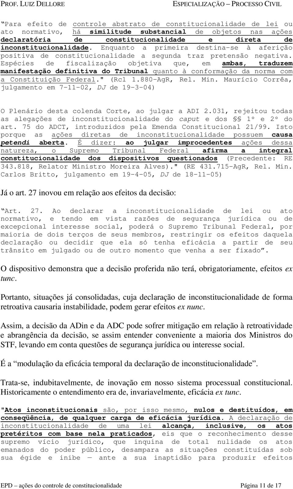 Espécies de fiscalização objetiva que, em ambas, traduzem manifestação definitiva do Tribunal quanto à conformação da norma com a Constituição Federal." (Rcl 1.880-AgR, Rel. Min.