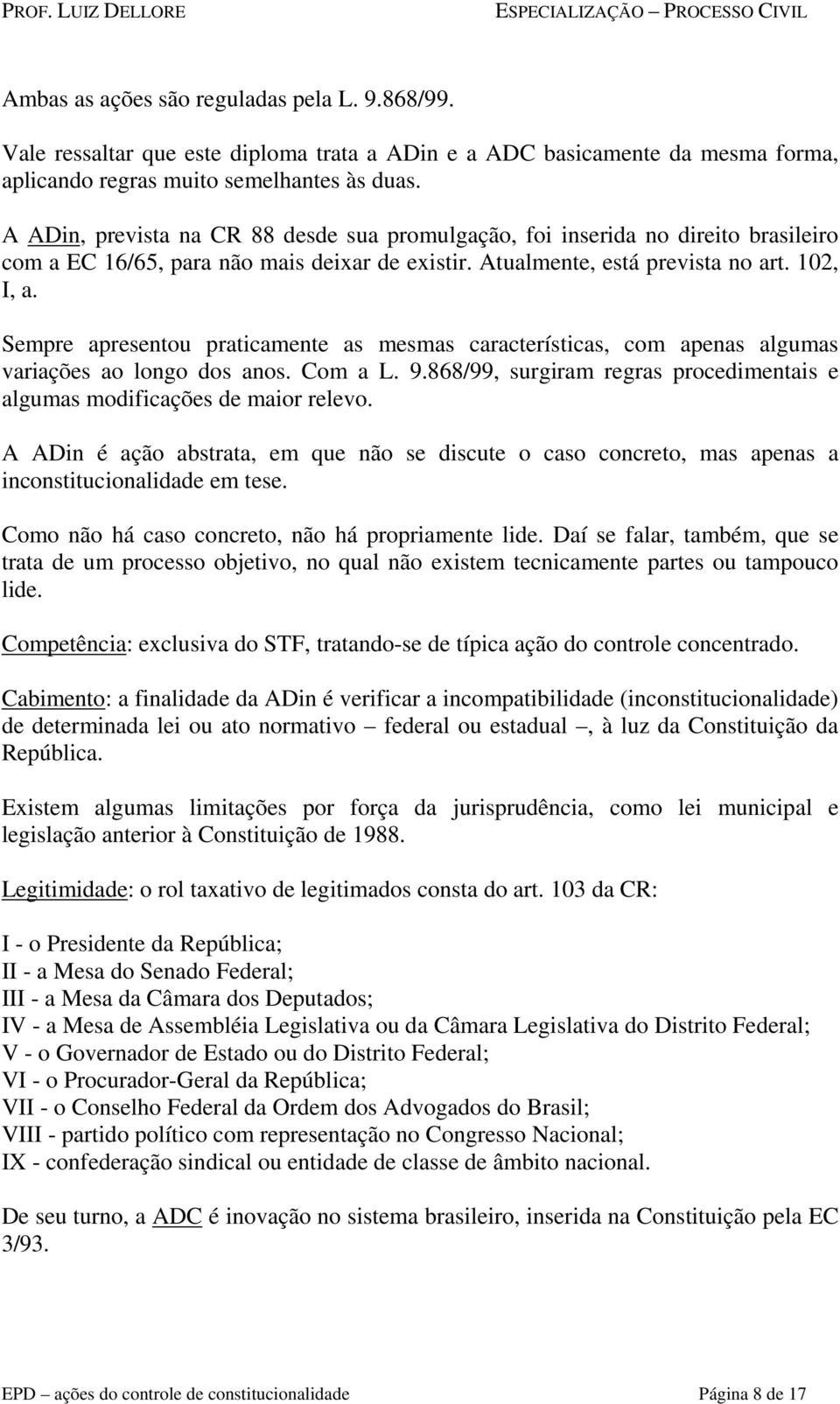 Sempre apresentou praticamente as mesmas características, com apenas algumas variações ao longo dos anos. Com a L. 9.868/99, surgiram regras procedimentais e algumas modificações de maior relevo.