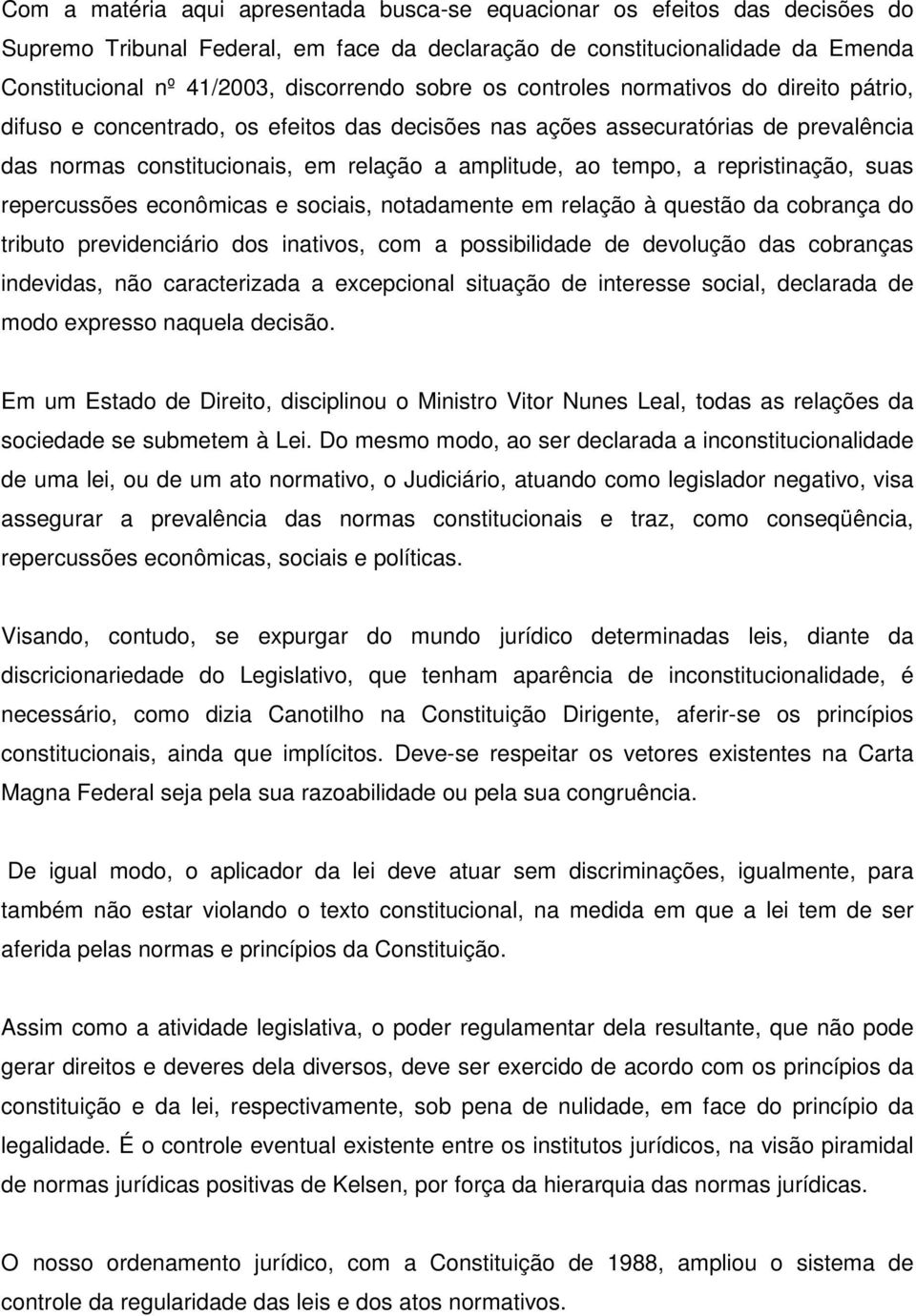 repristinação, suas repercussões econômicas e sociais, notadamente em relação à questão da cobrança do tributo previdenciário dos inativos, com a possibilidade de devolução das cobranças indevidas,