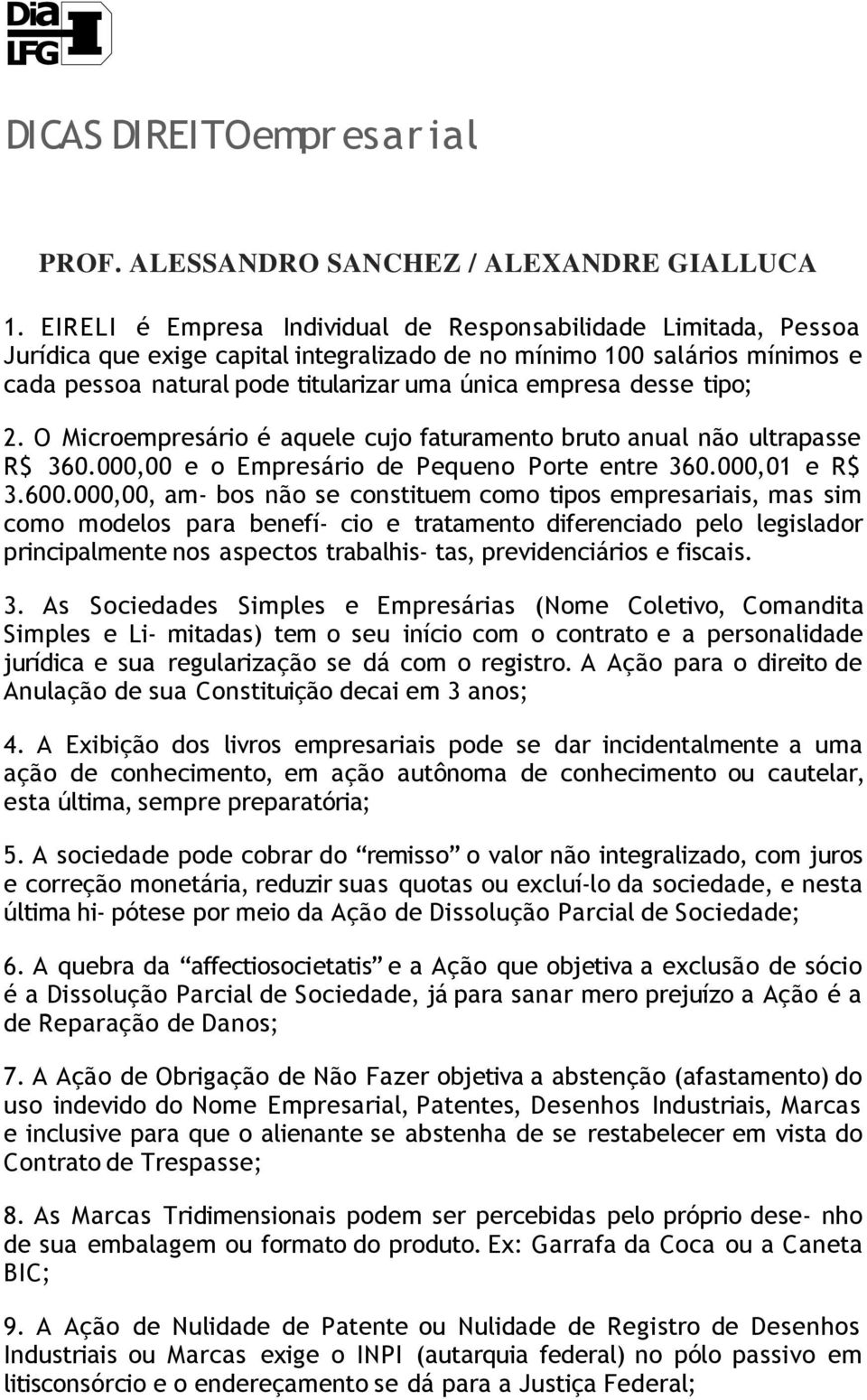 desse tipo; 2. O Microempresário é aquele cujo faturamento bruto anual não ultrapasse R$ 360.000,00 e o Empresário de Pequeno Porte entre 360.000,01 e R$ 3.600.