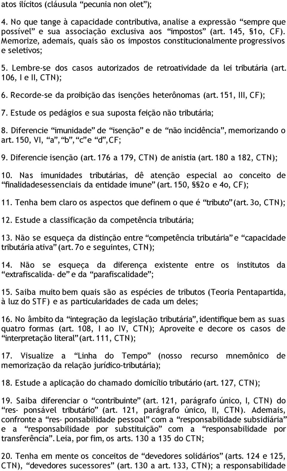 Recorde-se da proibição das isenções heterônomas (art. 151, III, CF); 7. Estude os pedágios e sua suposta feição não tributária; 8.