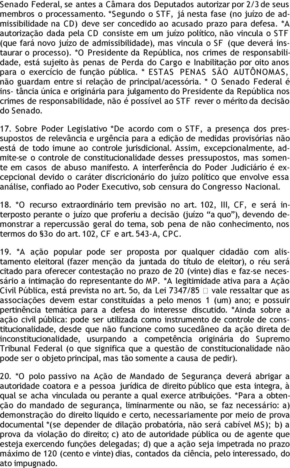 *A autorização dada pela CD consiste em um juízo político, não vincula o STF (que fará novo juízo de admissibilidade), mas vincula o SF (que deverá instaurar o processo).