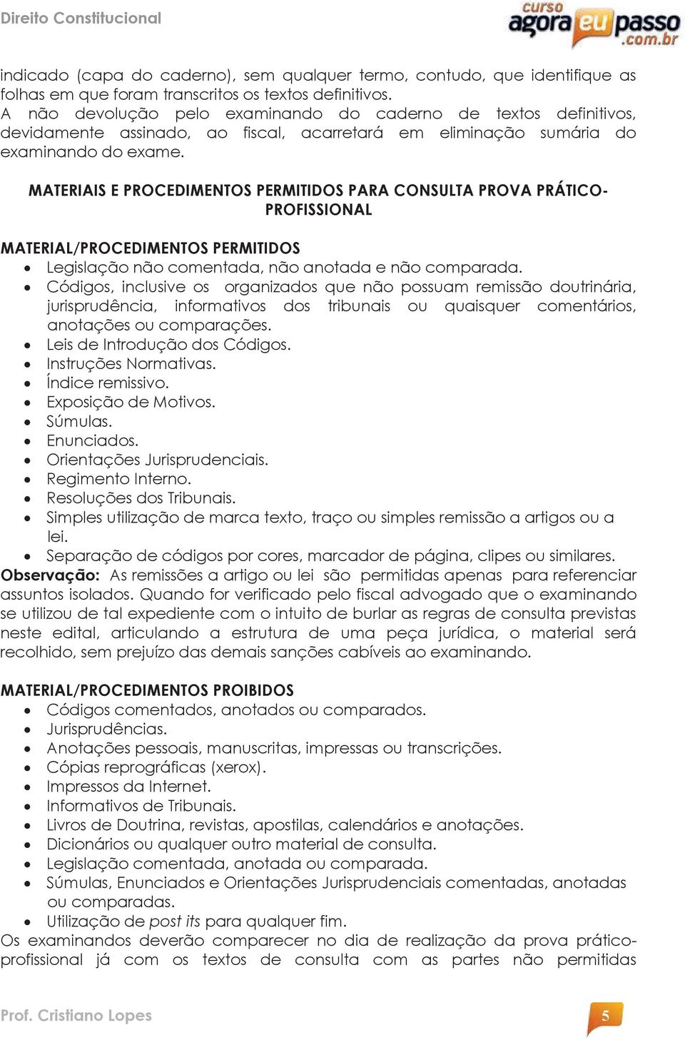 MATERIAIS E PROCEDIMENTOS PERMITIDOS PARA CONSULTA PROVA PRÁTICO- PROFISSIONAL MATERIAL/PROCEDIMENTOS PERMITIDOS Legislação não comentada, não anotada e não comparada.