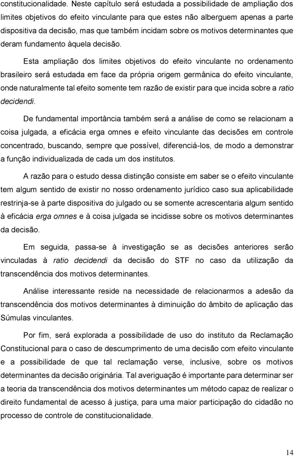 os motivos determinantes que deram fundamento àquela decisão.