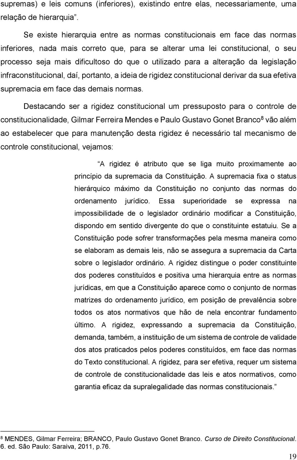 utilizado para a alteração da legislação infraconstitucional, daí, portanto, a ideia de rigidez constitucional derivar da sua efetiva supremacia em face das demais normas.