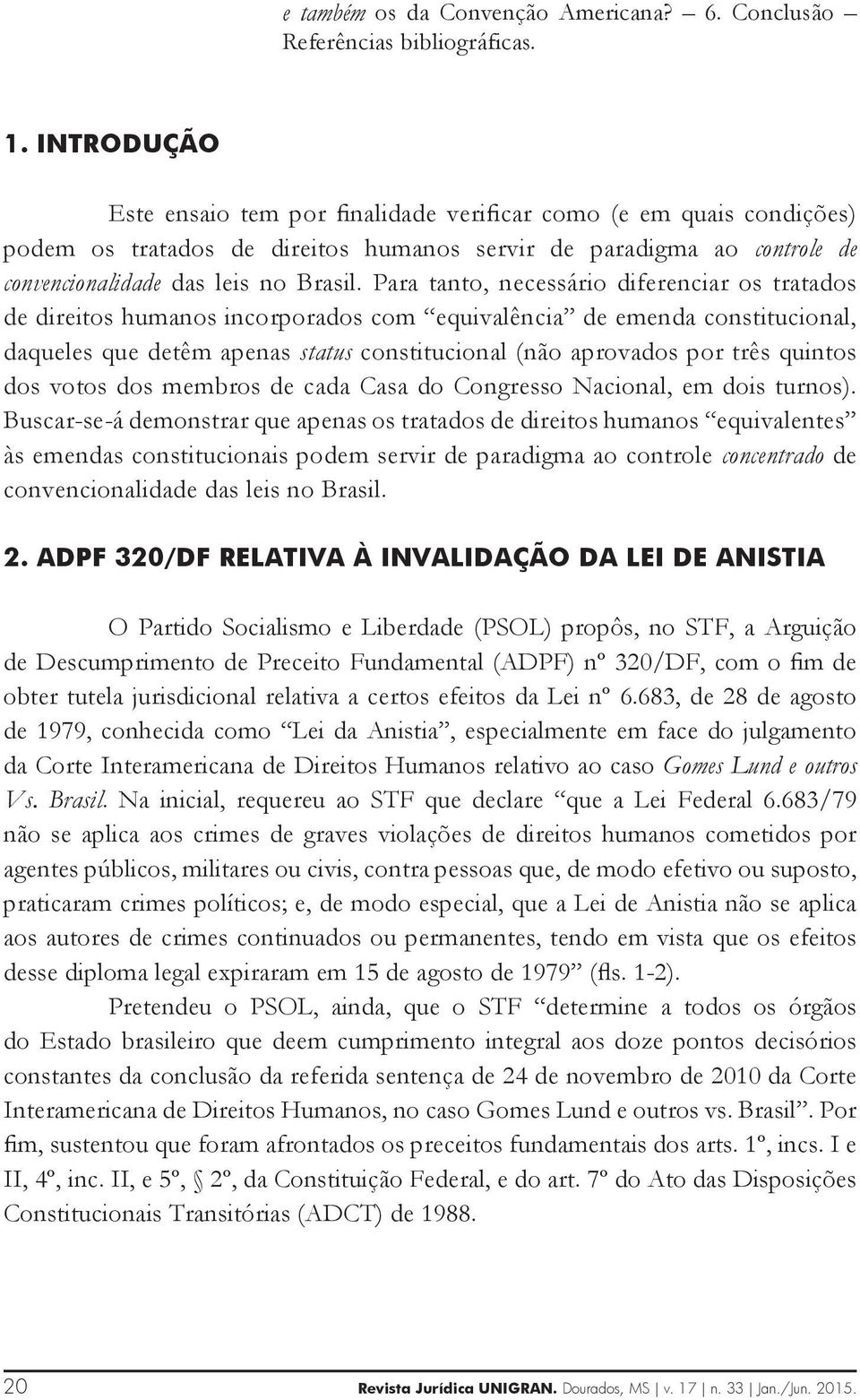 Para tanto, necessário diferenciar os tratados de direitos humanos incorporados com equivalência de emenda constitucional, daqueles que detêm apenas status constitucional (não aprovados por três