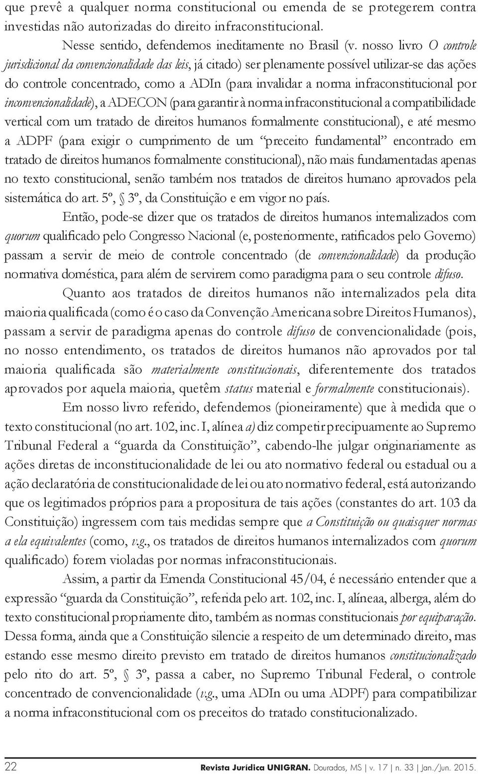 infraconstitucional por inconvencionalidade), a ADECON (para garantir à norma infraconstitucional a compatibilidade vertical com um tratado de direitos humanos formalmente constitucional), e até