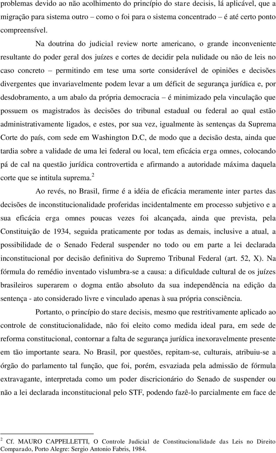 sorte considerável de opiniões e decisões divergentes que invariavelmente podem levar a um déficit de segurança jurídica e, por desdobramento, a um abalo da própria democracia é minimizado pela