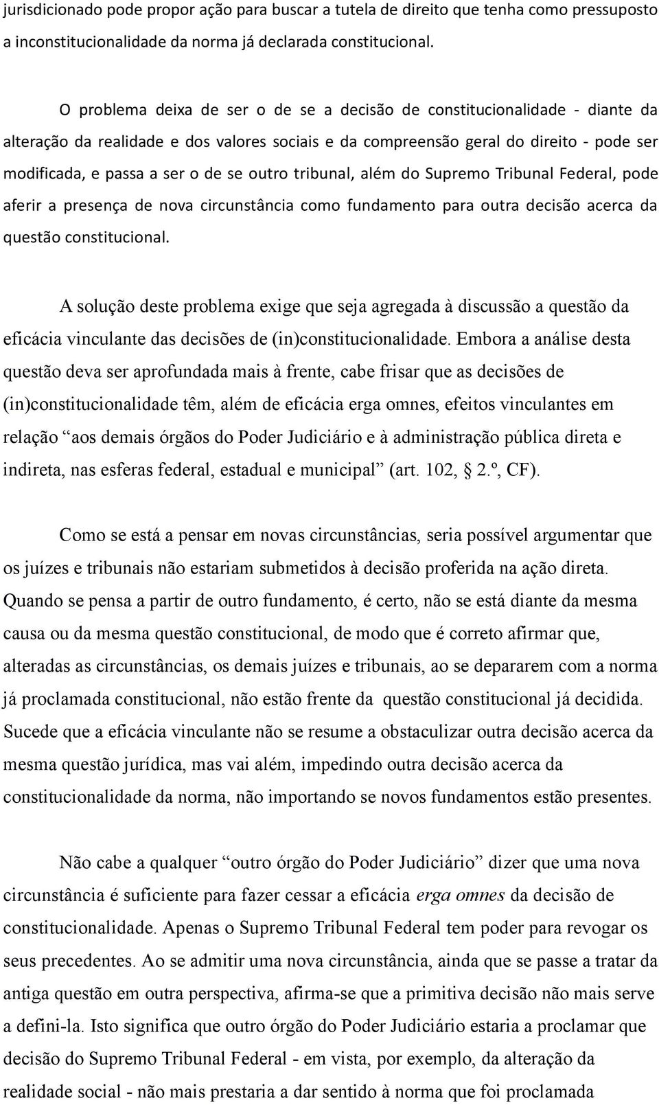 se outro tribunal, além do Supremo Tribunal Federal, pode aferir a presença de nova circunstância como fundamento para outra decisão acerca da questão constitucional.