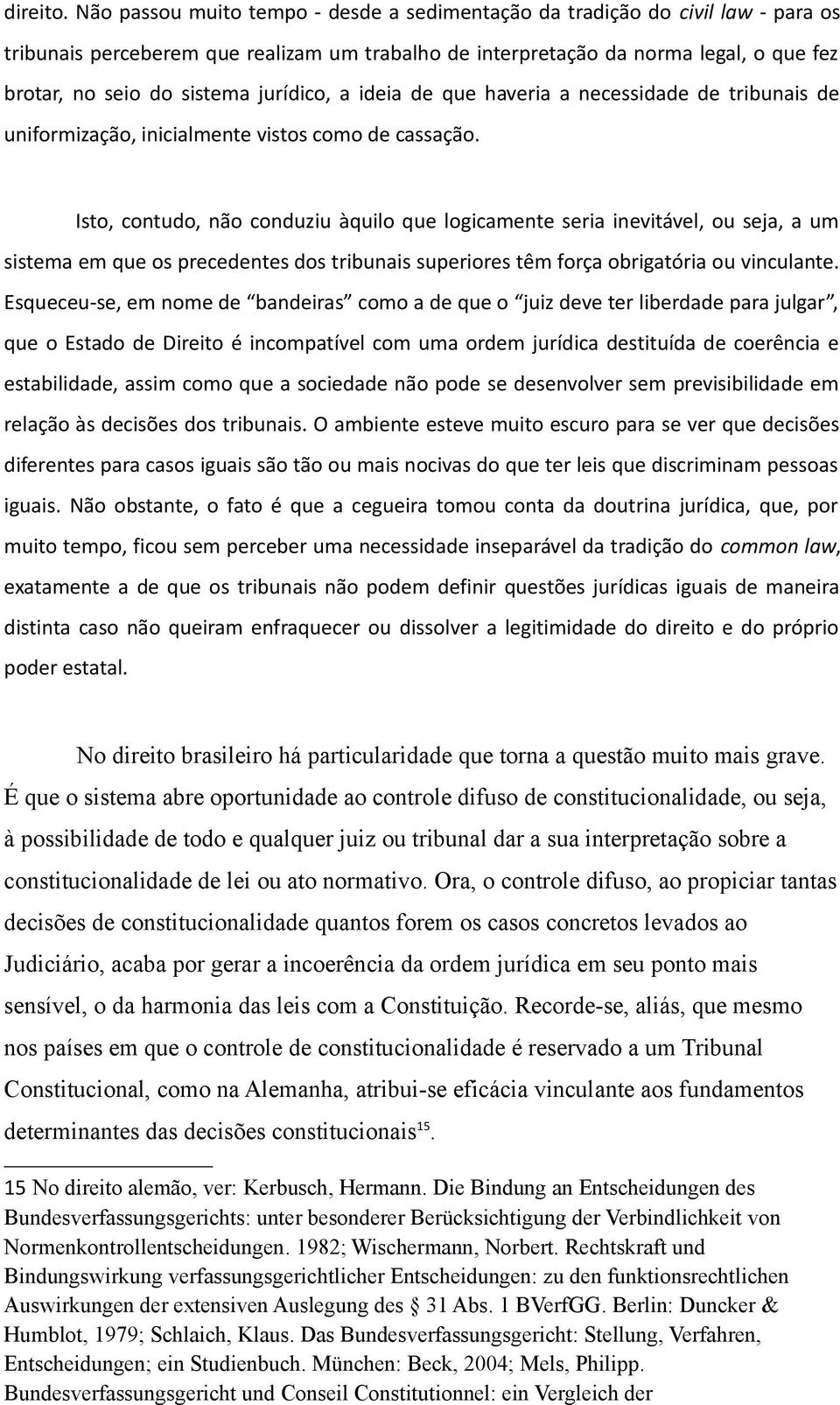 jurídico, a ideia de que haveria a necessidade de tribunais de uniformização, inicialmente vistos como de cassação.