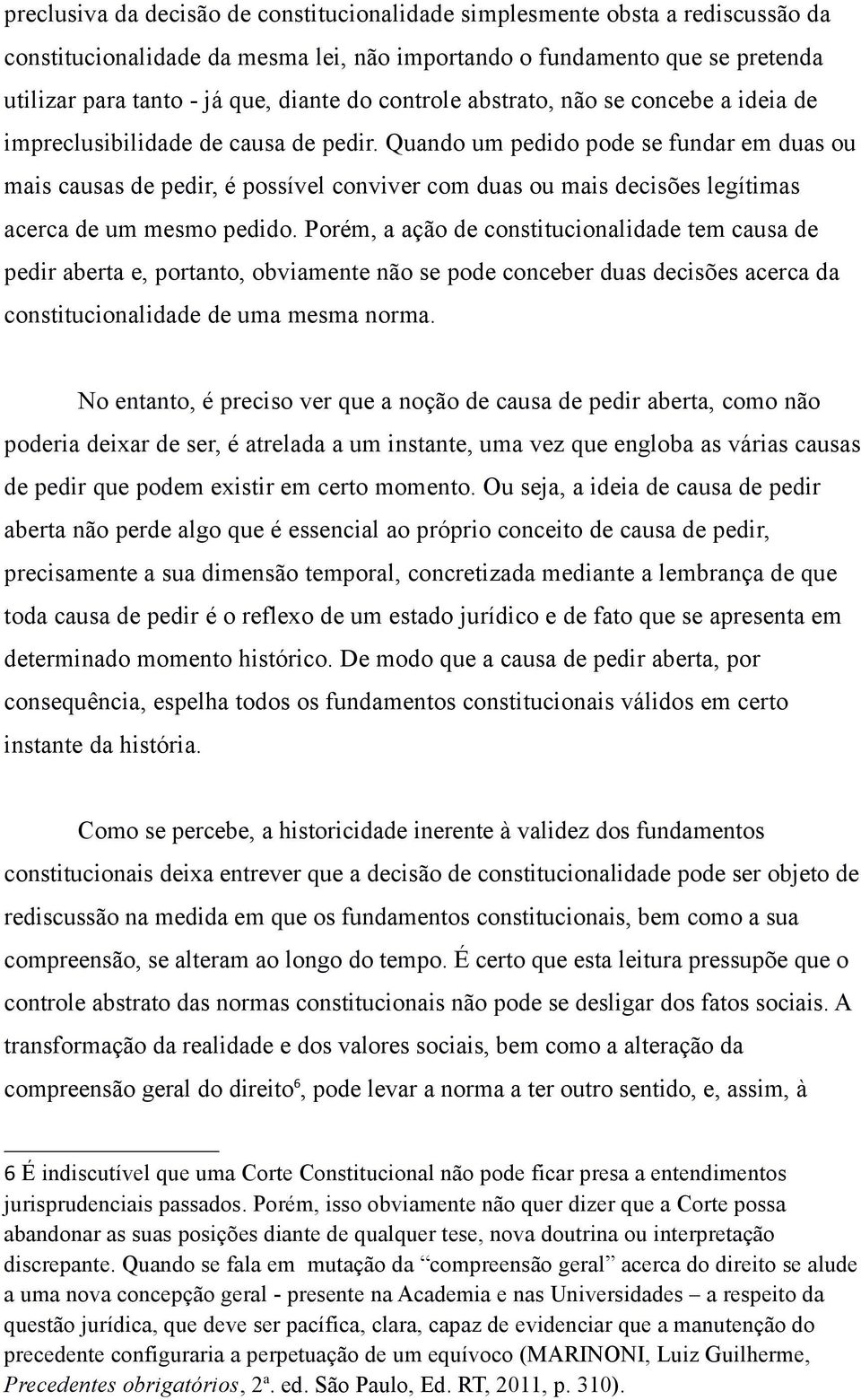 Quando um pedido pode se fundar em duas ou mais causas de pedir, é possível conviver com duas ou mais decisões legítimas acerca de um mesmo pedido.