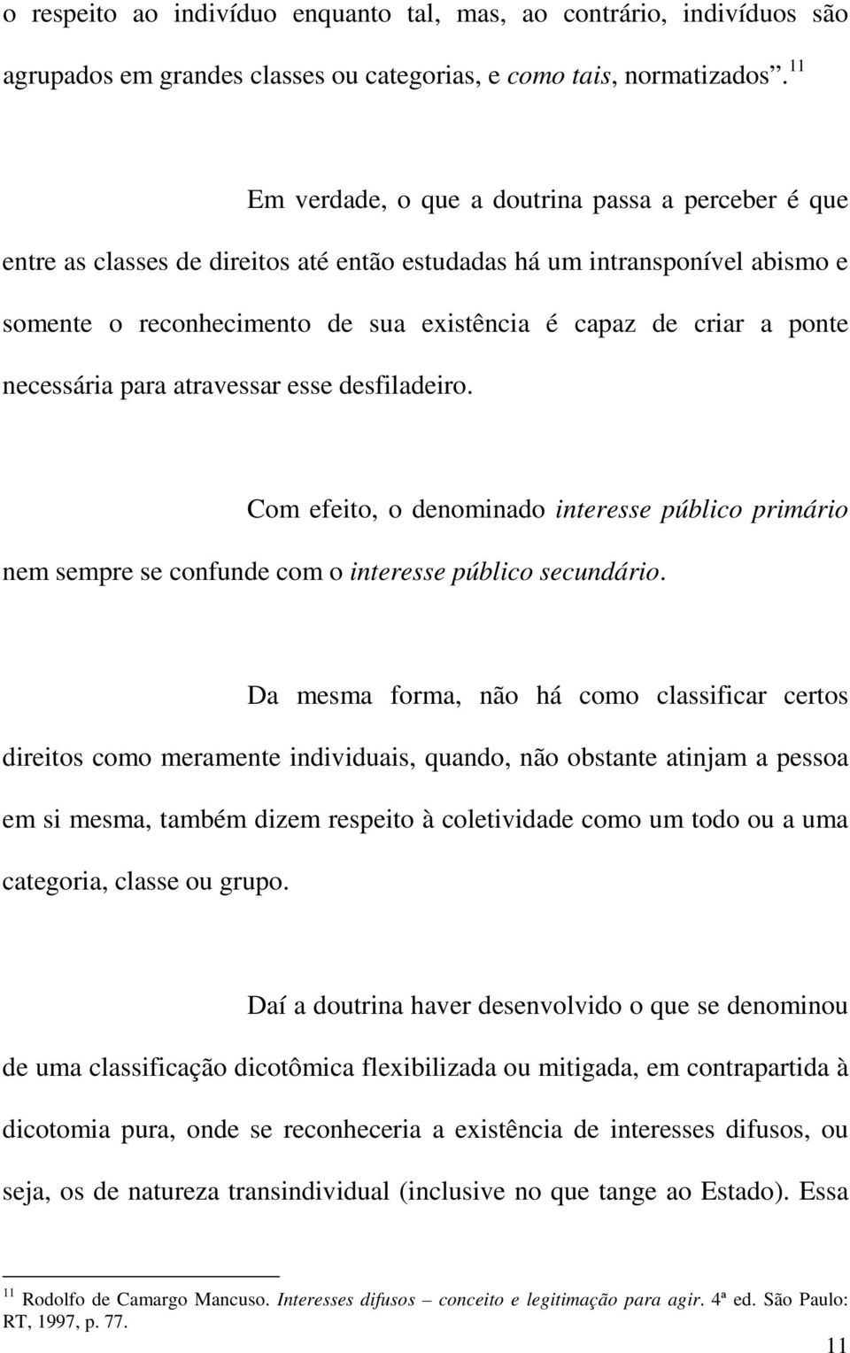 ponte necessária para atravessar esse desfiladeiro. Com efeito, o denominado interesse público primário nem sempre se confunde com o interesse público secundário.