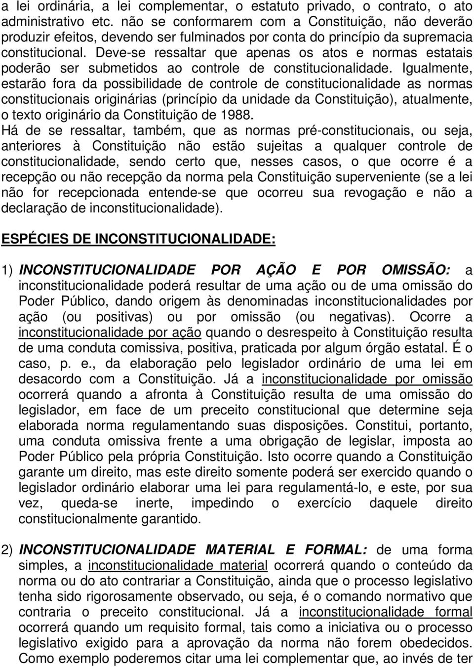 Deve-se ressaltar que apenas os atos e normas estatais poderão ser submetidos ao controle de constitucionalidade.