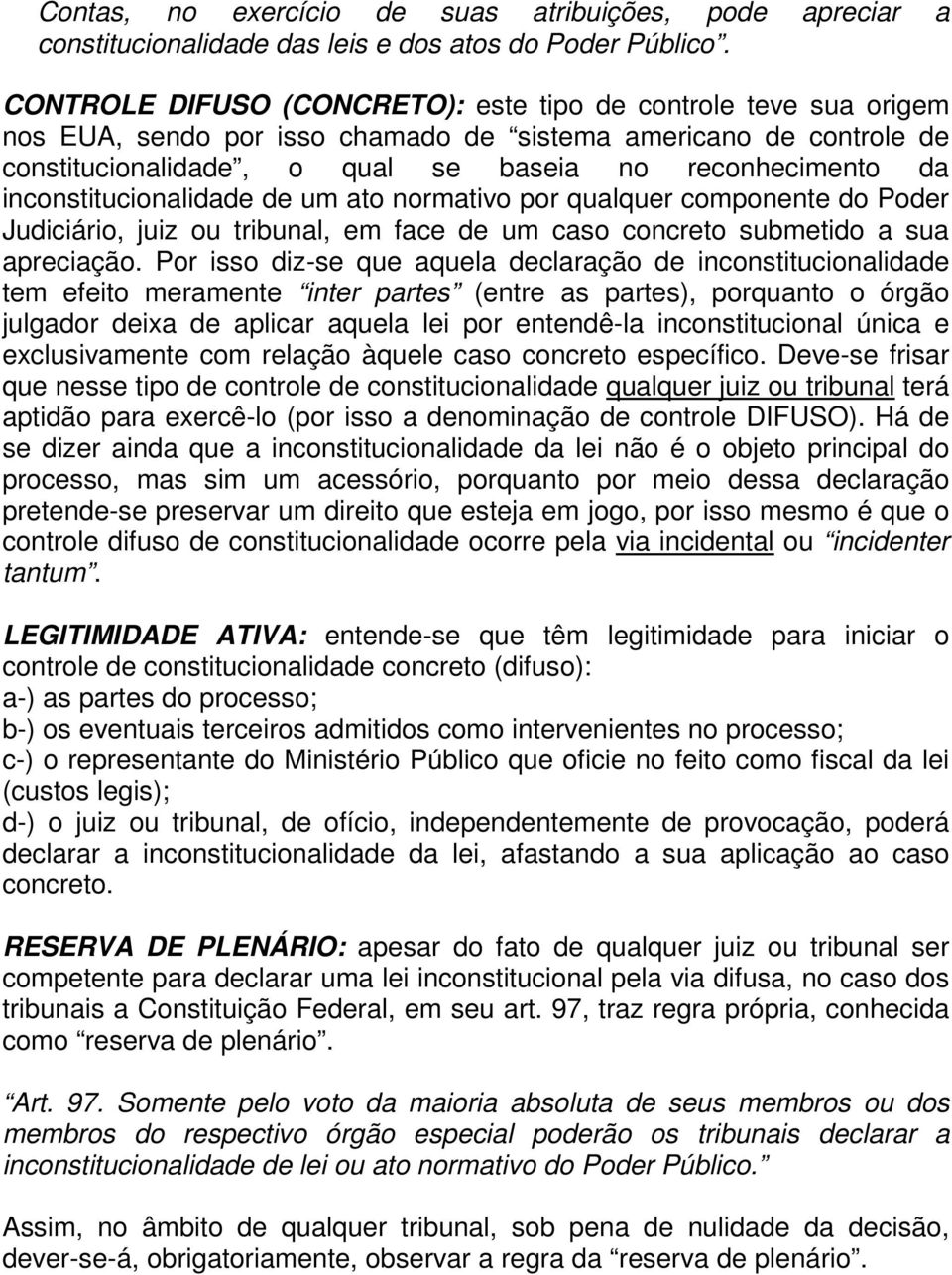 inconstitucionalidade de um ato normativo por qualquer componente do Poder Judiciário, juiz ou tribunal, em face de um caso concreto submetido a sua apreciação.