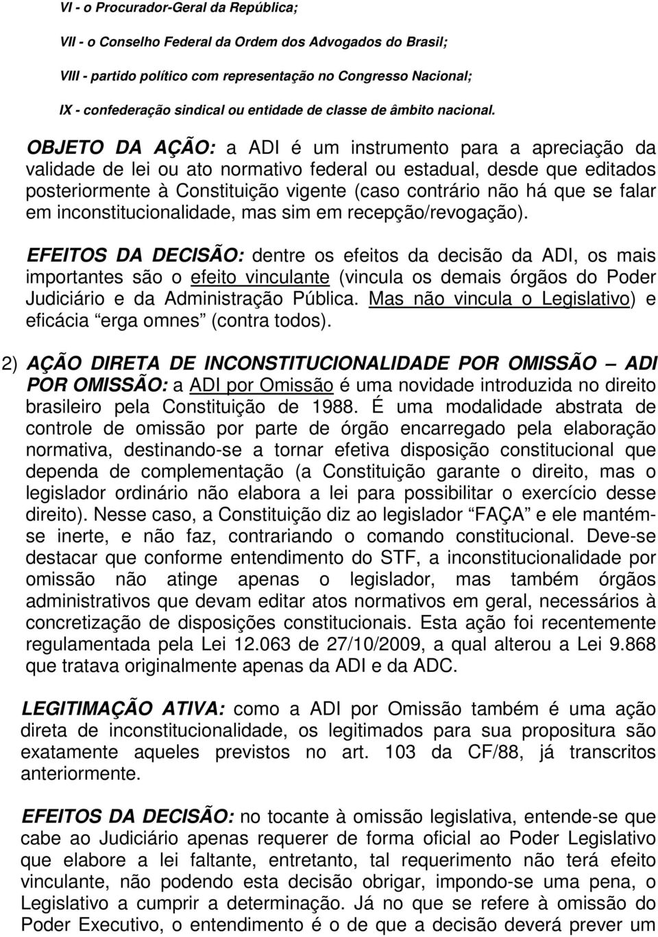 OBJETO DA AÇÃO: a ADI é um instrumento para a apreciação da validade de lei ou ato normativo federal ou estadual, desde que editados posteriormente à Constituição vigente (caso contrário não há que