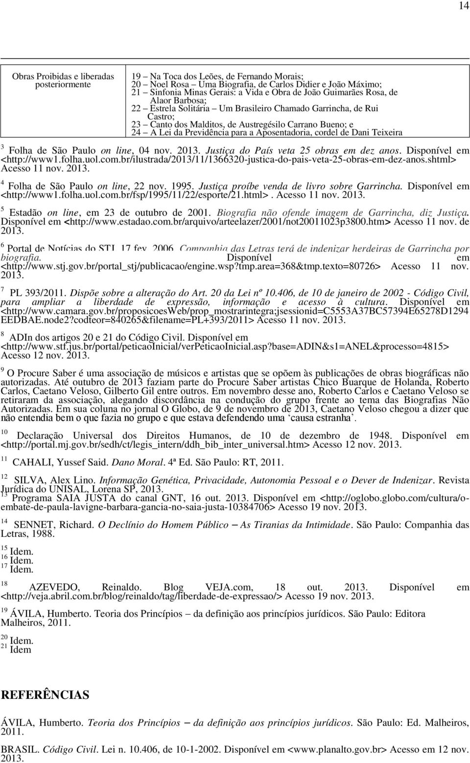 Aposentadoria, cordel de Dani Teixeira 3 Folha de São Paulo on line, 04 nov. 2013. Justiça do País veta 25 obras em dez anos. Disponível em <http://www1.folha.uol.com.