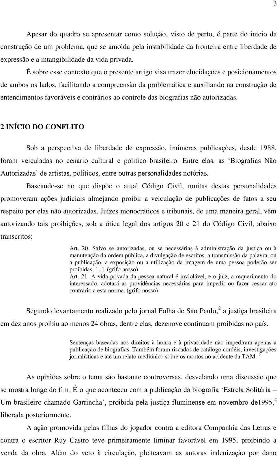 É sobre esse contexto que o presente artigo visa trazer elucidações e posicionamentos de ambos os lados, facilitando a compreensão da problemática e auxiliando na construção de entendimentos