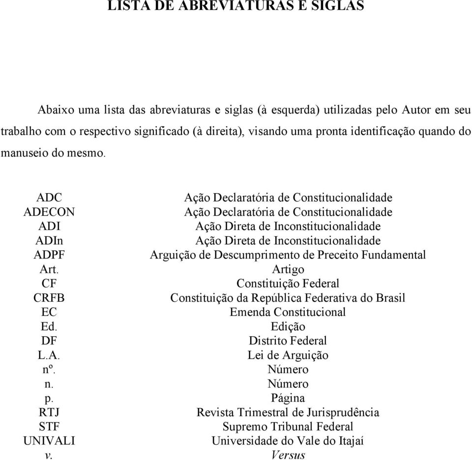 ADC Ação Declaratória de Constitucionalidade ADECON Ação Declaratória de Constitucionalidade ADI Ação Direta de Inconstitucionalidade ADIn Ação Direta de Inconstitucionalidade ADPF Arguição de