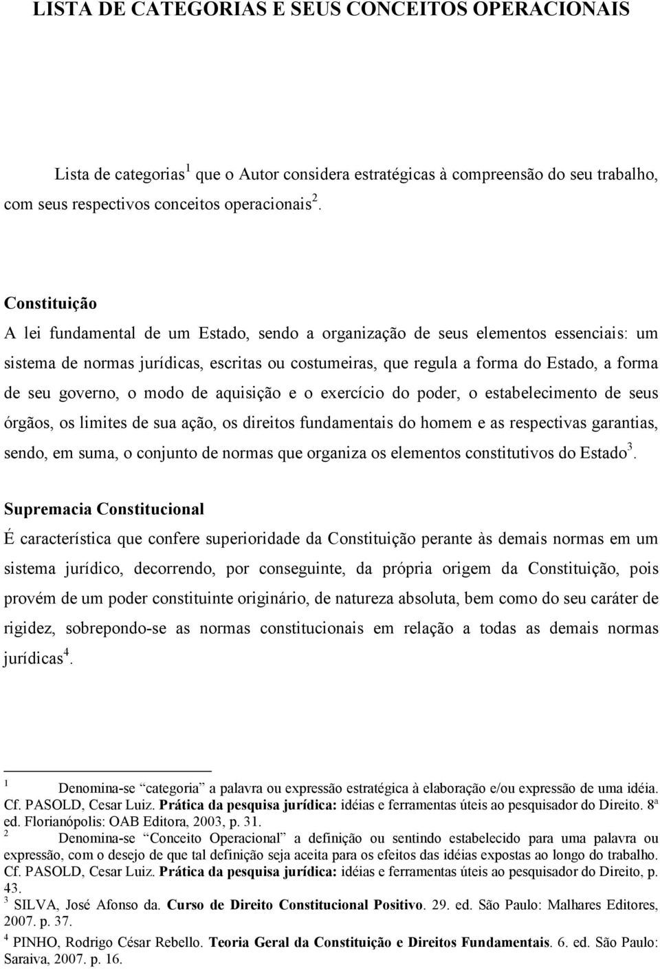 governo, o modo de aquisição e o exercício do poder, o estabelecimento de seus órgãos, os limites de sua ação, os direitos fundamentais do homem e as respectivas garantias, sendo, em suma, o conjunto