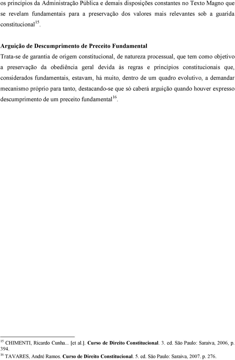 princípios constitucionais que, considerados fundamentais, estavam, há muito, dentro de um quadro evolutivo, a demandar mecanismo próprio para tanto, destacando-se que só caberá arguição quando