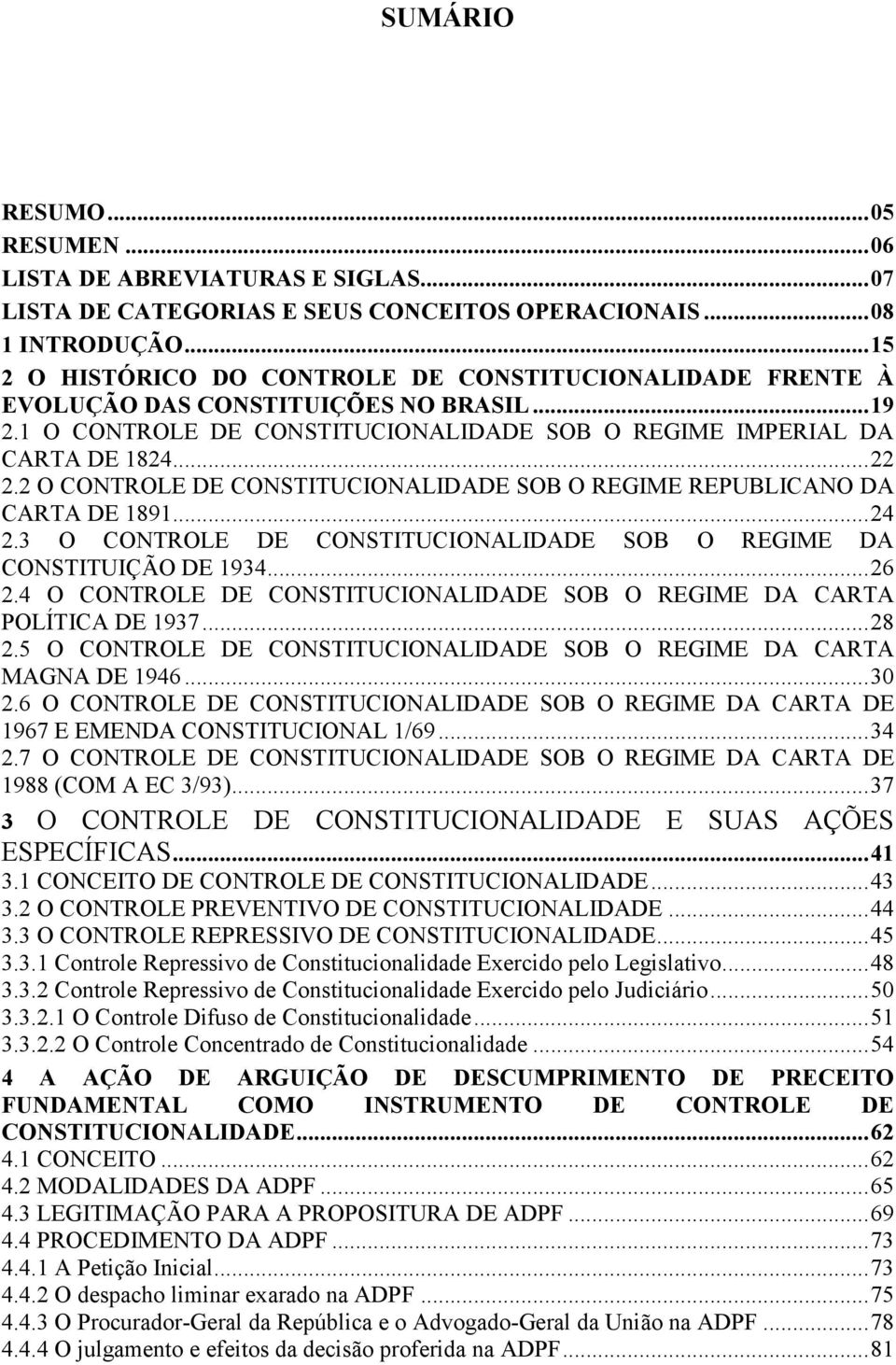 2 O CONTROLE DE CONSTITUCIONALIDADE SOB O REGIME REPUBLICANO DA CARTA DE 1891... 24 2.3 O CONTROLE DE CONSTITUCIONALIDADE SOB O REGIME DA CONSTITUIÇÃO DE 1934... 26 2.