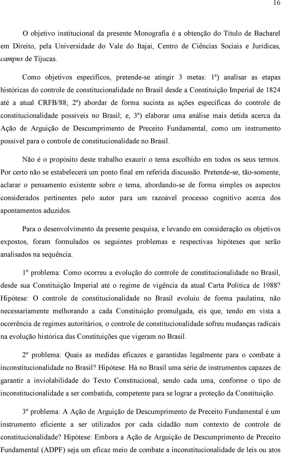 abordar de forma sucinta as ações específicas do controle de constitucionalidade possíveis no Brasil; e, 3ª) elaborar uma análise mais detida acerca da Ação de Arguição de Descumprimento de Preceito