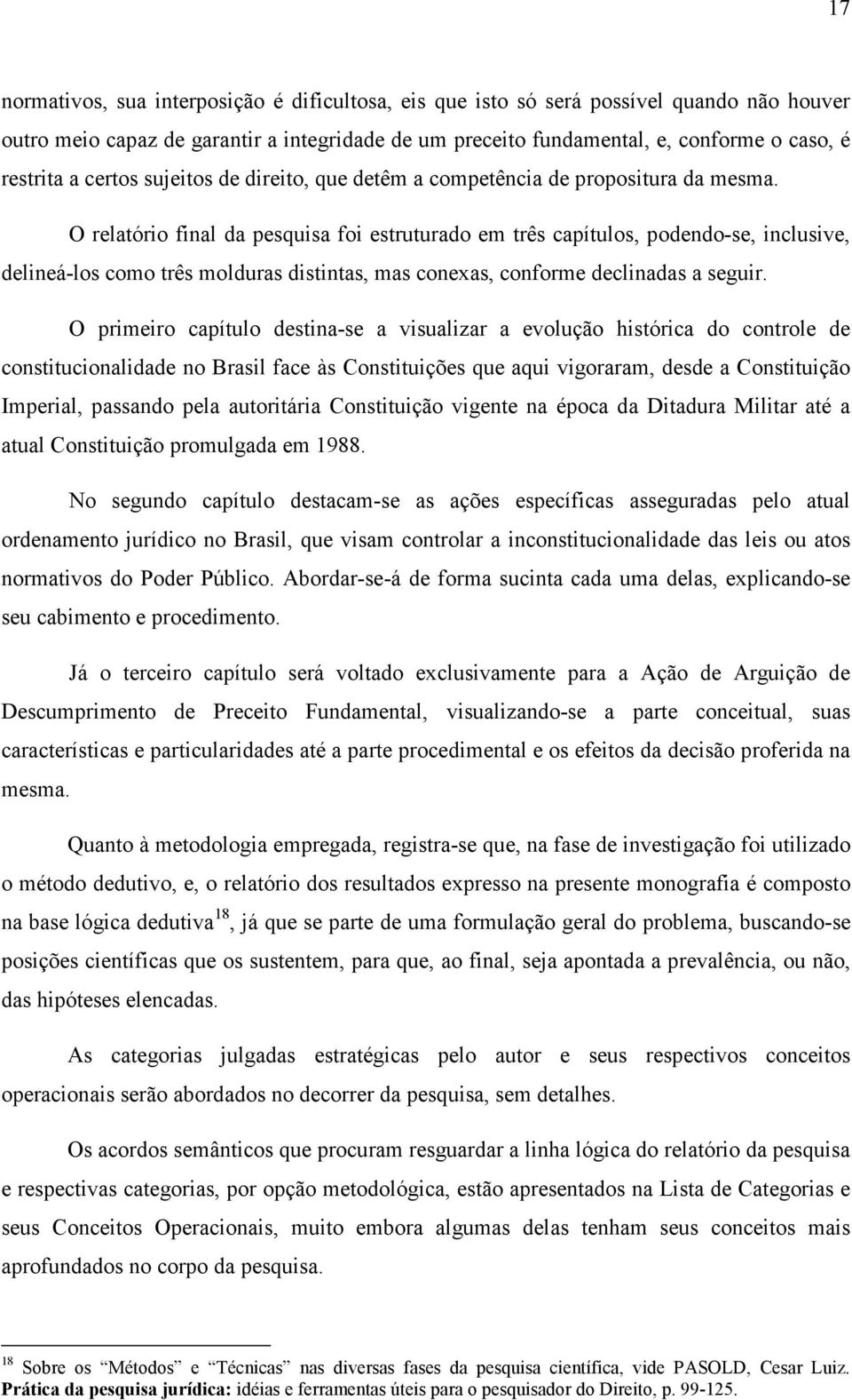 O relatório final da pesquisa foi estruturado em três capítulos, podendo-se, inclusive, delineá-los como três molduras distintas, mas conexas, conforme declinadas a seguir.