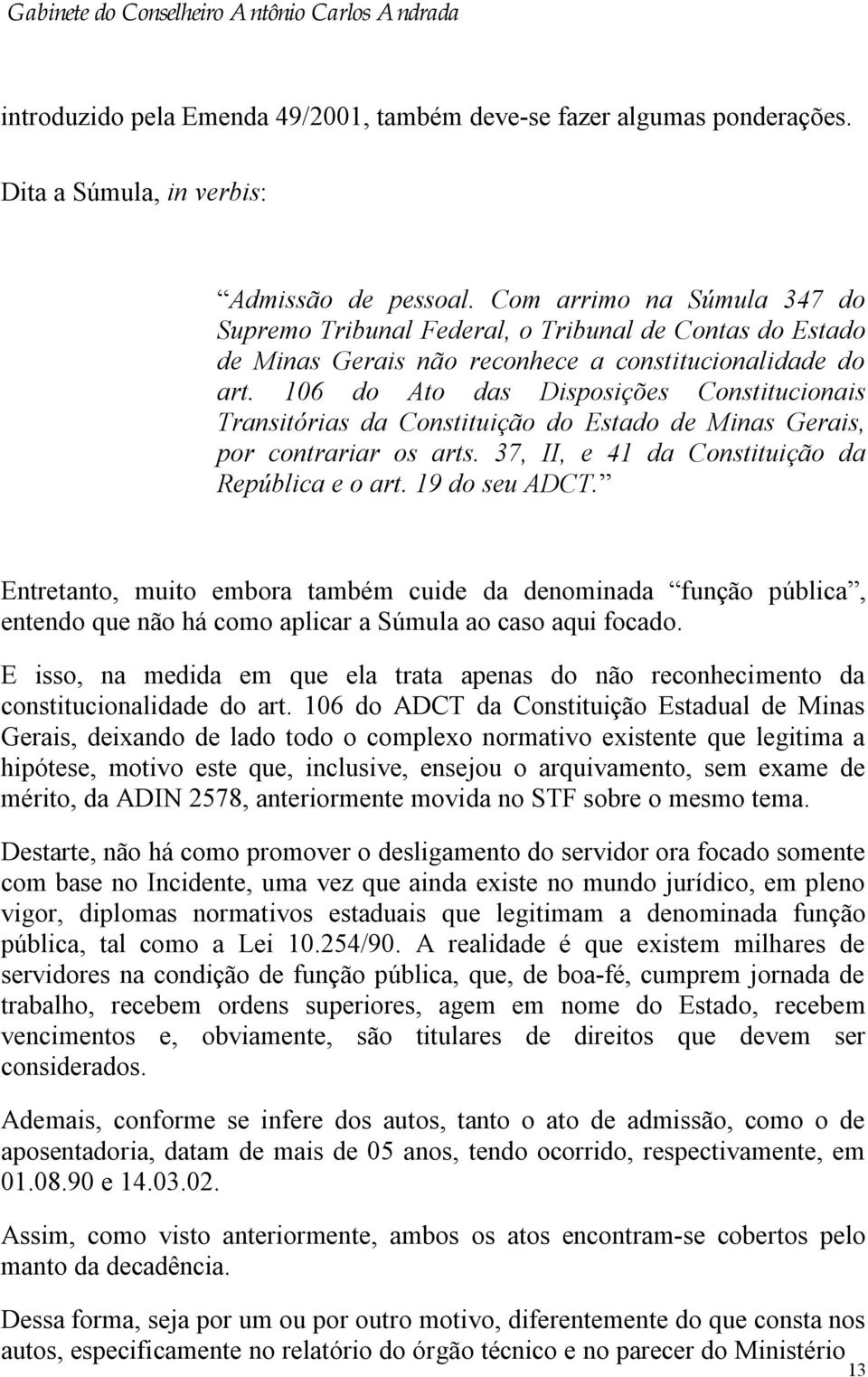 106 do Ato das Disposições Constitucionais Transitórias da Constituição do Estado de Minas Gerais, por contrariar os arts. 37, II, e 41 da Constituição da República e o art. 19 do seu ADCT.