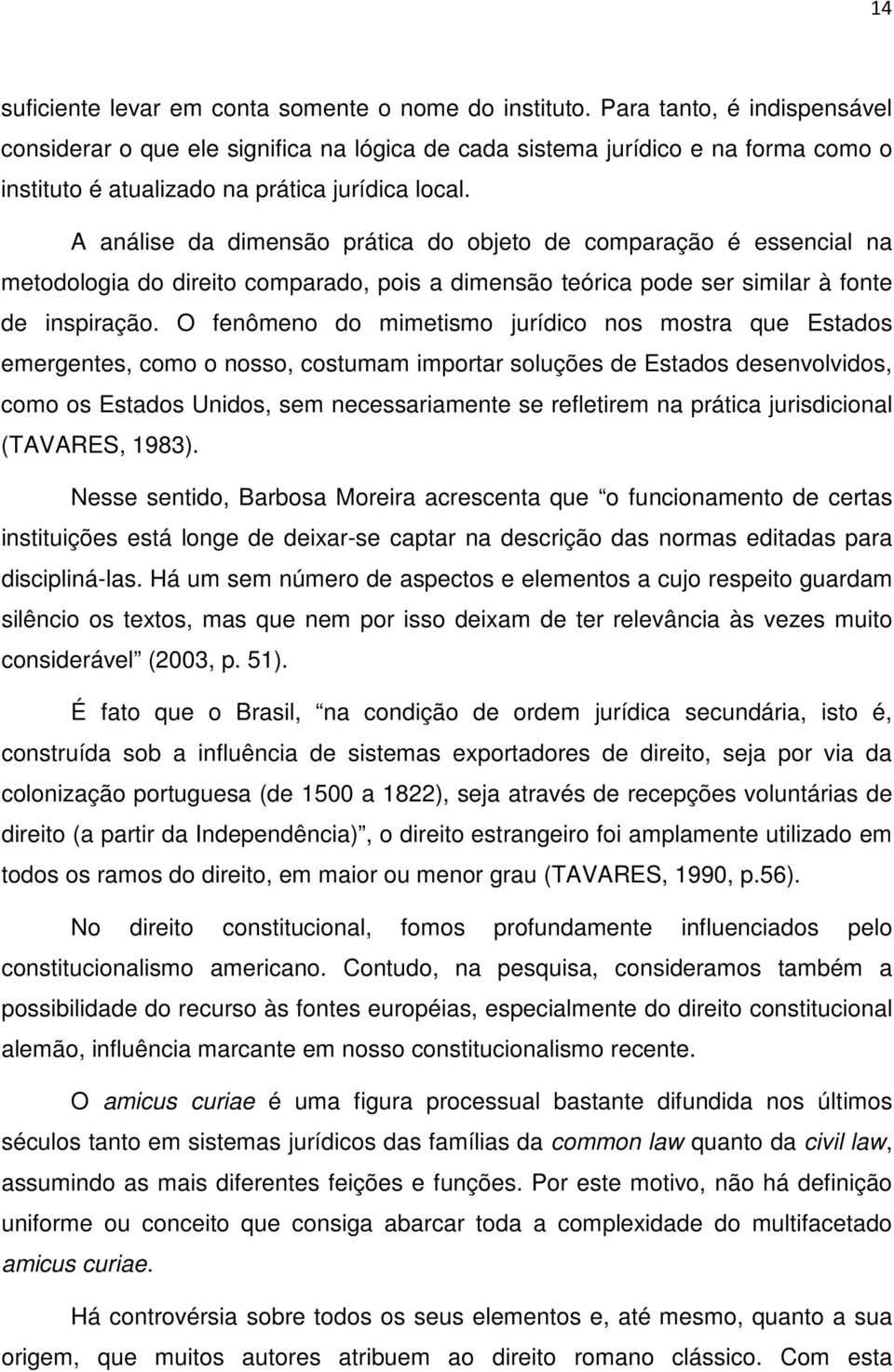 A análise da dimensão prática do objeto de comparação é essencial na metodologia do direito comparado, pois a dimensão teórica pode ser similar à fonte de inspiração.