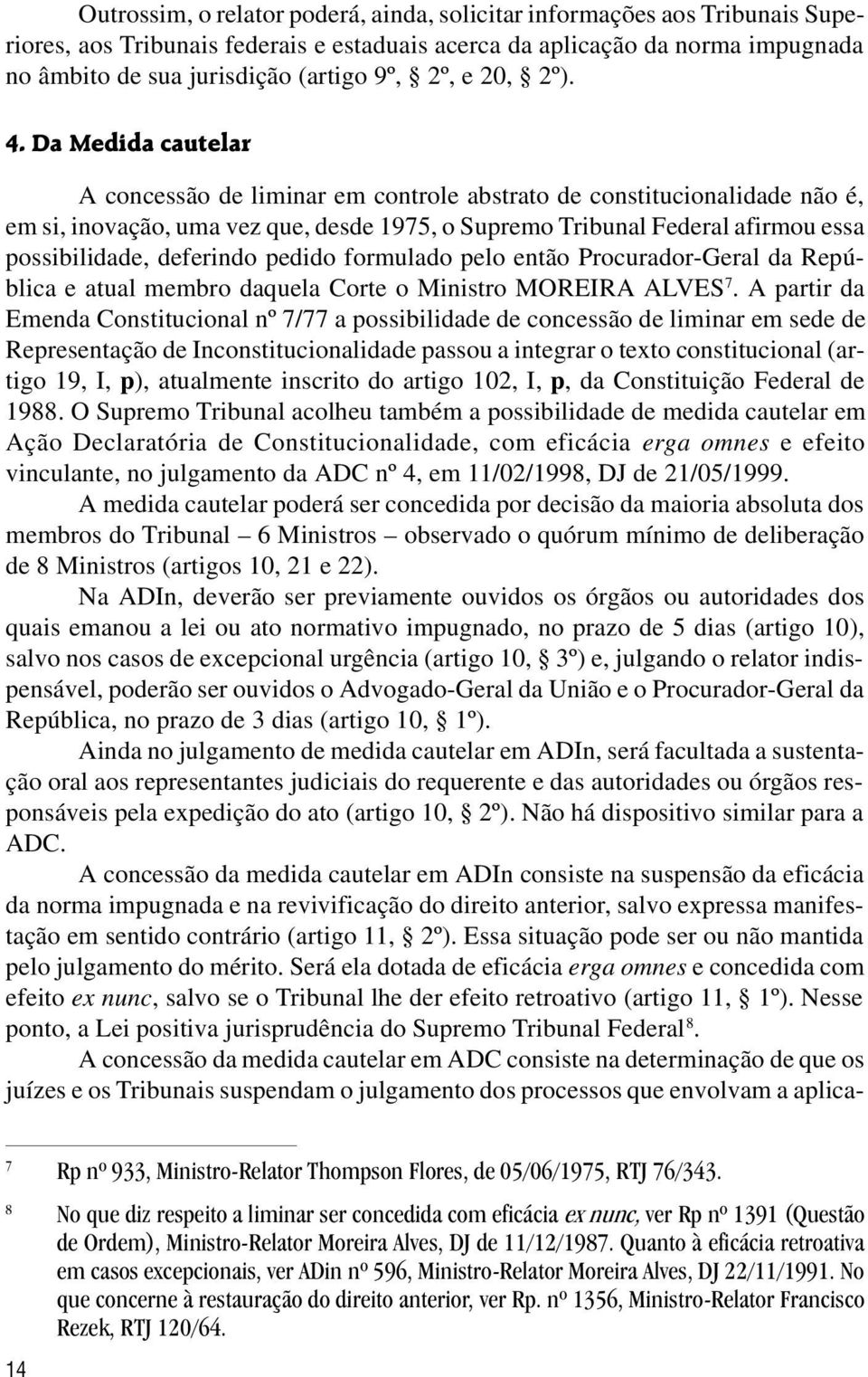 Da Medida cautelar A concessão de liminar em controle abstrato de constitucionalidade não é, em si, inovação, uma vez que, desde 1975, o Supremo Tribunal Federal afirmou essa possibilidade, deferindo