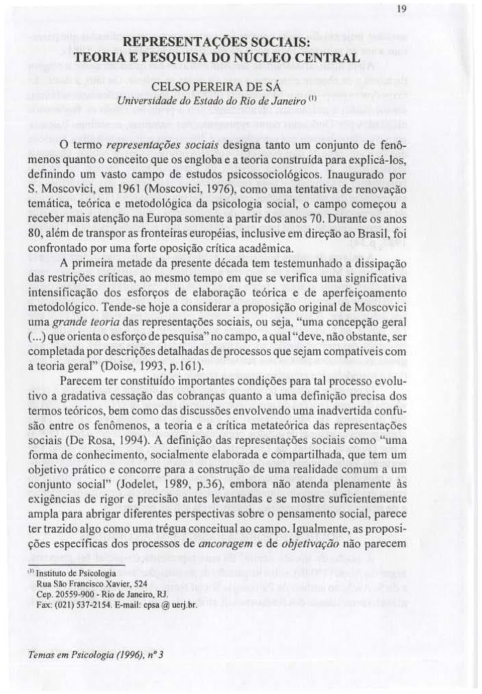 Moscovici, em 196\ (Moscovici, 1976), como uma te ntativa de re novação temática, teórica e metodológica da psicologia social, o cam po começou a receber mais atenção na Europa somente a partir dos