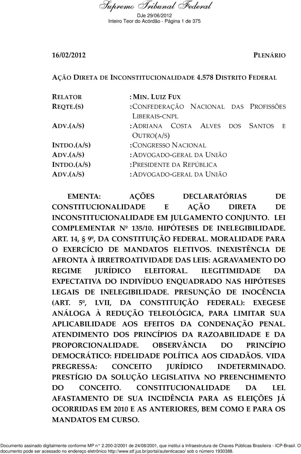 (A/S) :ADVOGADO-GERAL DA UNIÃO :PRESIDENTE DA REPÚBLICA :ADVOGADO-GERAL DA UNIÃO EMENTA: AÇÕES DECLARATÓRIAS DE CONSTITUCIONALIDADE E AÇÃO DIRETA DE INCONSTITUCIONALIDADE EM JULGAMENTO CONJUNTO.