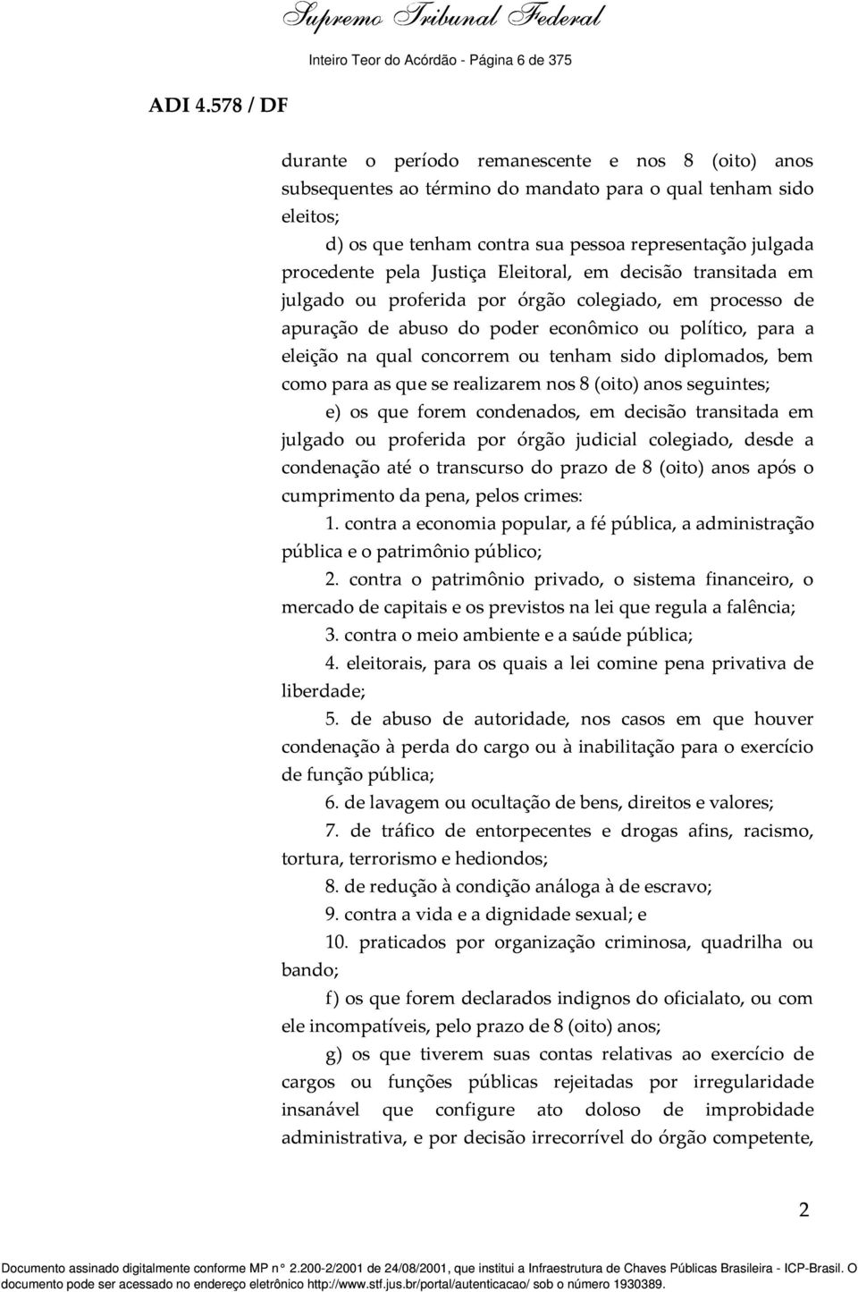 para a eleição na qual concorrem ou tenham sido diplomados, bem como para as que se realizarem nos 8 (oito) anos seguintes; e) os que forem condenados, em decisão transitada em julgado ou proferida