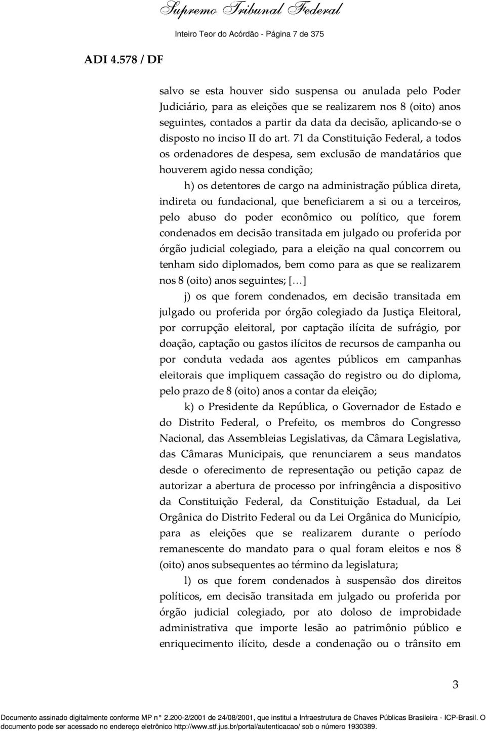 71 da Constituição Federal, a todos os ordenadores de despesa, sem exclusão de mandatários que houverem agido nessa condição; h) os detentores de cargo na administração pública direta, indireta ou