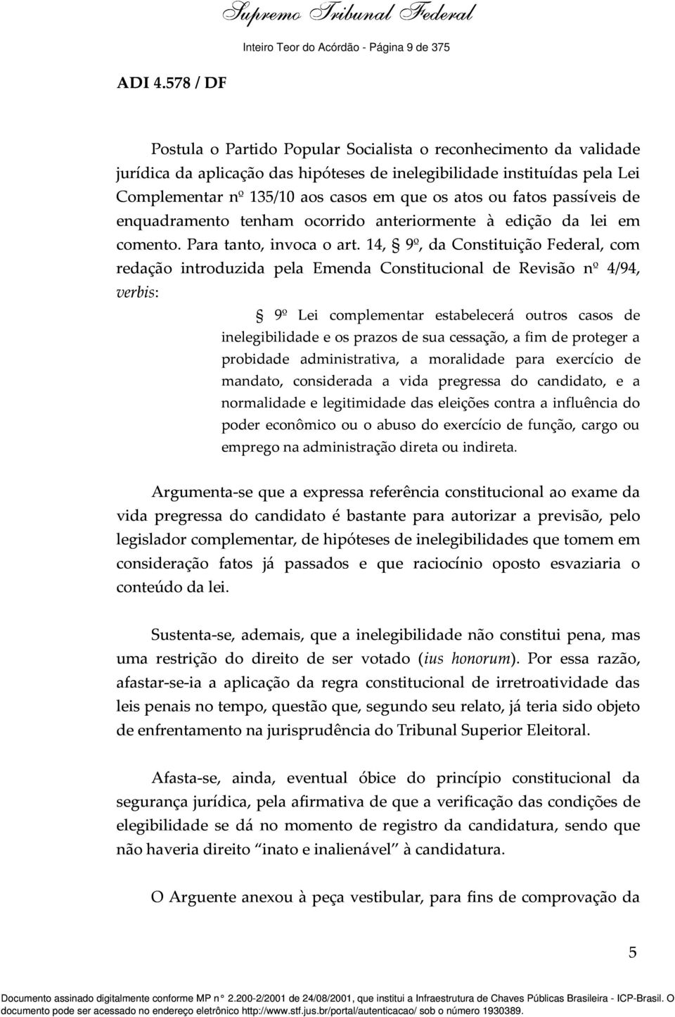 14, 9º, da Constituição Federal, com redação introduzida pela Emenda Constitucional de Revisão nº 4/94, verbis: 9º Lei complementar estabelecerá outros casos de inelegibilidade e os prazos de sua