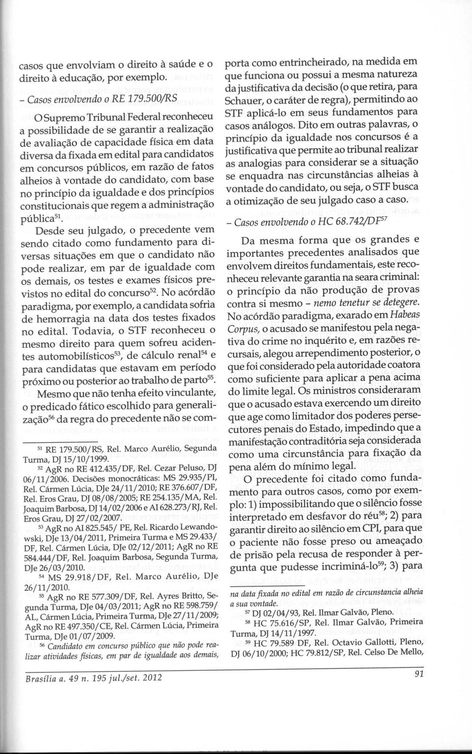 em razão de fatos alheios à vontade do candidato, com base no princípio da igualdade e dos princípios constitucionais que regem a administração pública 51 Desde seu julgado, o precedente vem sendo