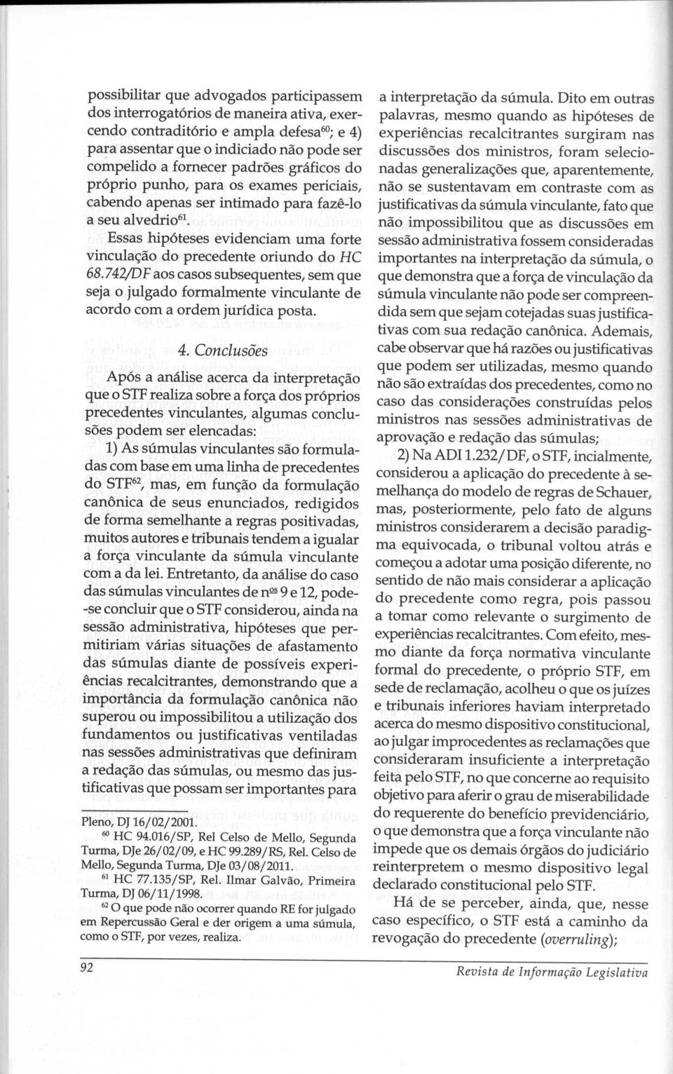 742/DF aos casos subsequentes, sem que seja o julgado formalmente vinculante de acordo com a ordem jurídica posta. 4.