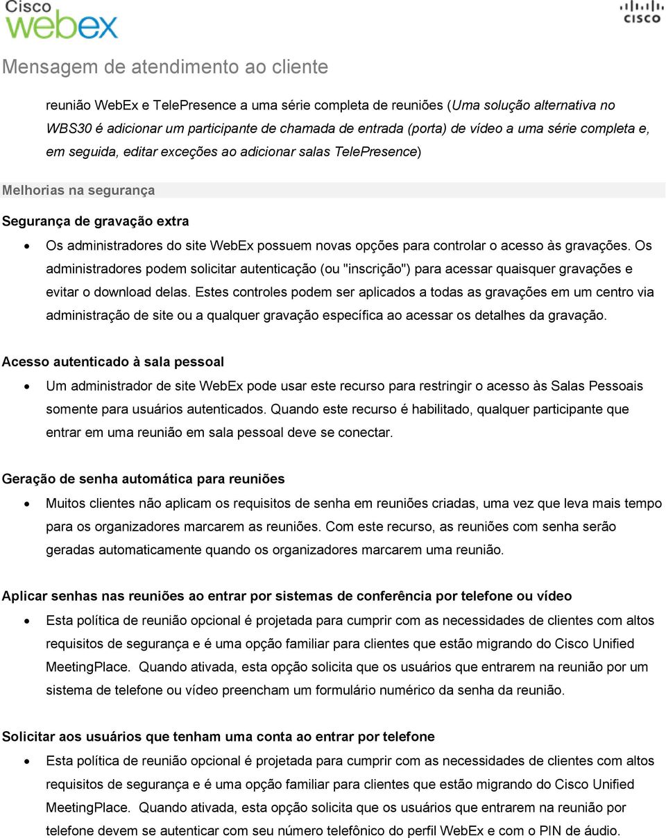 Os administradores podem solicitar autenticação (ou "inscrição") para acessar quaisquer gravações e evitar o download delas.