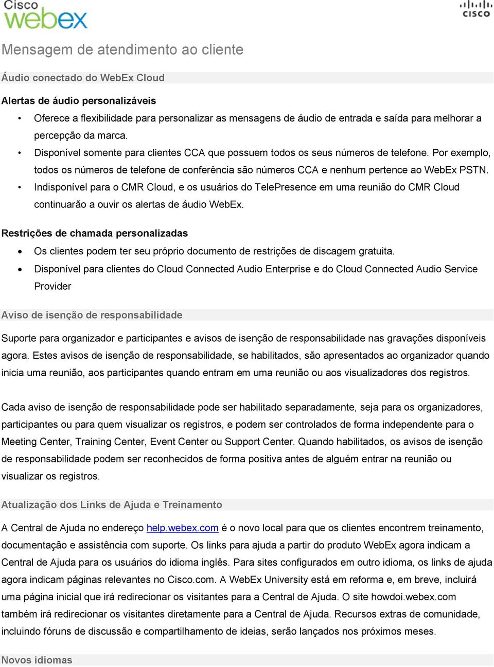 Indisponível para o CMR Cloud, e os usuários do TelePresence em uma reunião do CMR Cloud continuarão a ouvir os alertas de áudio WebEx.