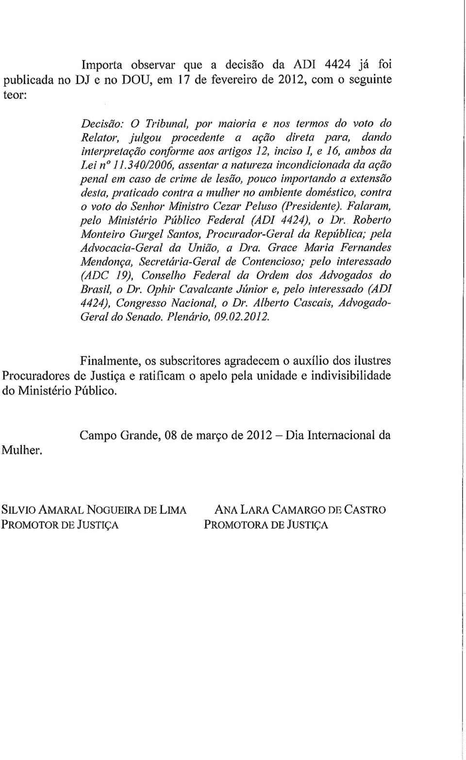 340/2006, assentar a natureza incondicionada da ação penal em caso de crime de lesão, pouco importando a extensão desta, praticado contra a mulher no ambiente doméstico, contra o voto do Senhor