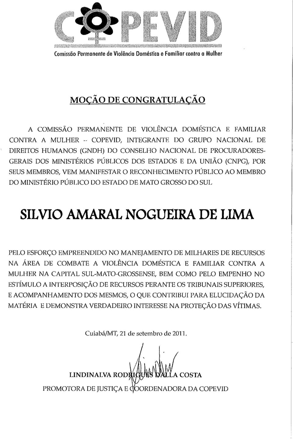 MEMBRO DO MINISTÉRIO PÚBLICO DO ESTADO DE MATO GROSSO DO SUL SILVIO AMARAL NOGUEIRA DE LIMA PELO ESFORÇO EMPREENDIDO NO MANEJAMENTO DE MILHARES DE RECURSOS NA ÁREA DE COMBATE A VIOLÊNCIA DOMÉSTICA E