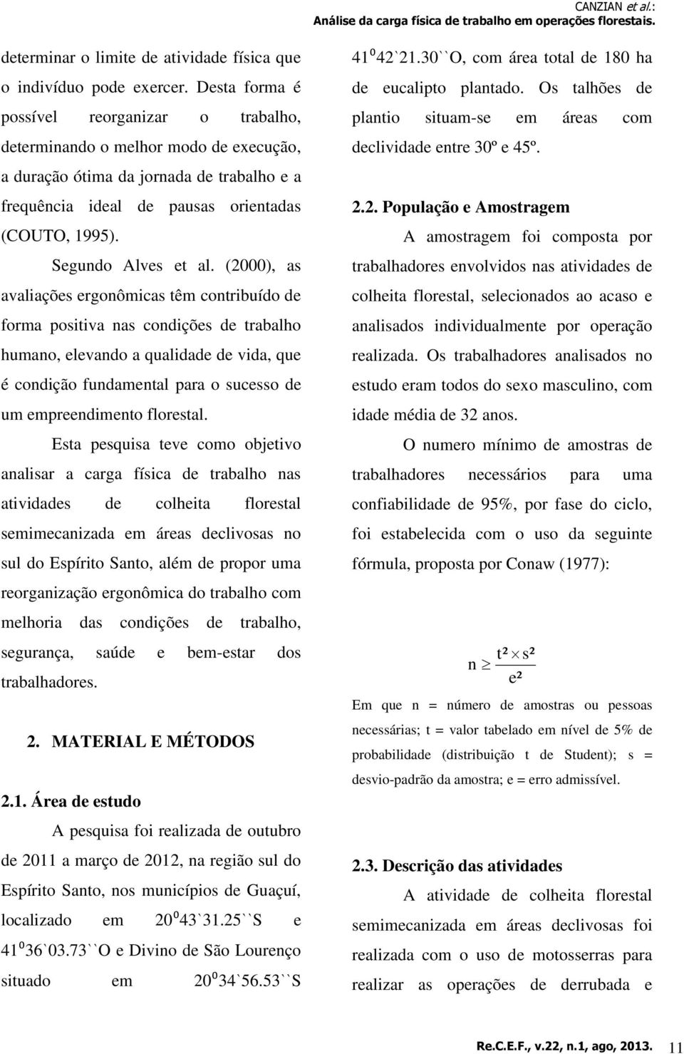 a duração ótima da jornada de trabalho e a frequência ideal de pausas orientadas (COUTO, 1995). Segundo Alves et al.