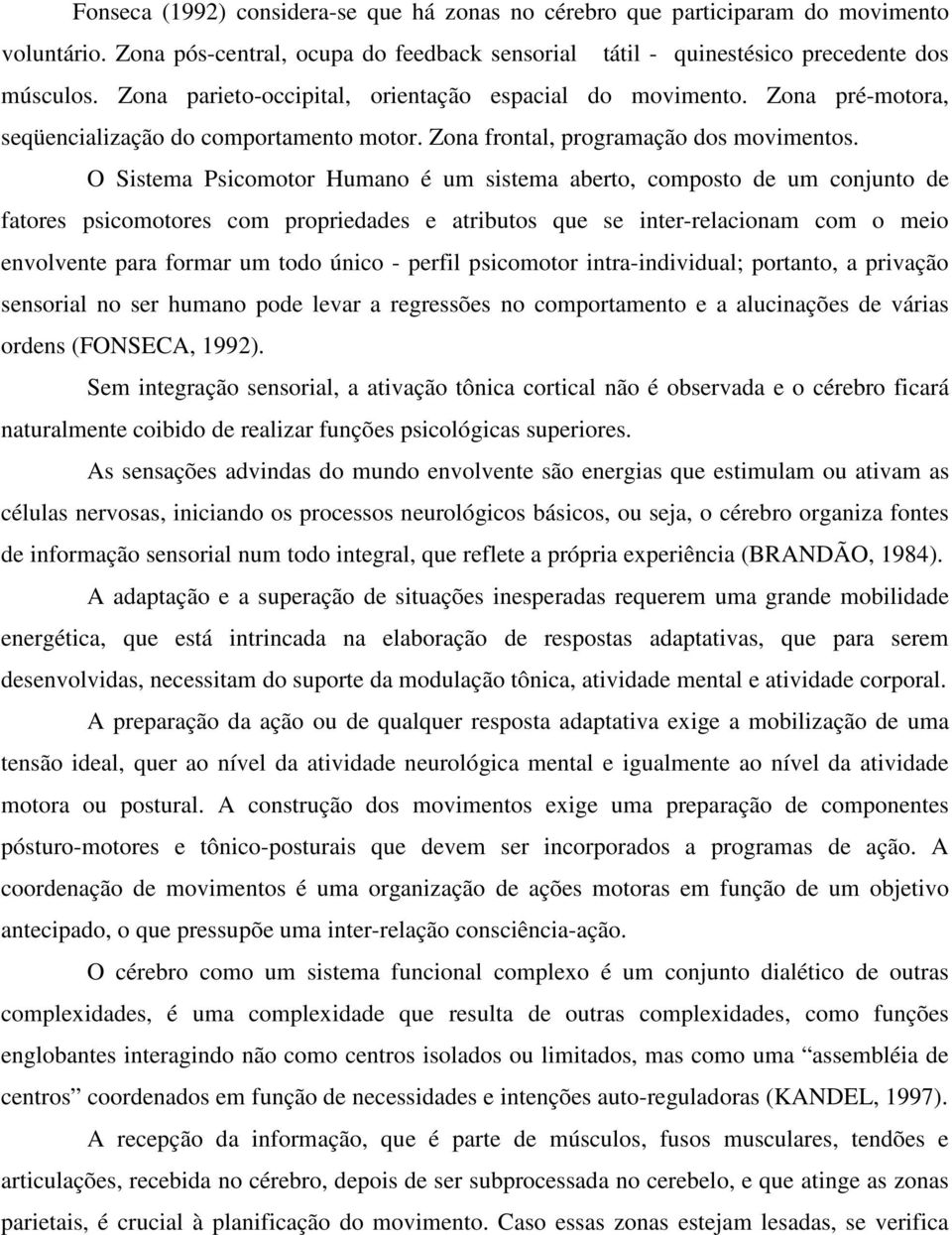 O Sistema Psicomotor Humano é um sistema aberto, composto de um conjunto de fatores psicomotores com propriedades e atributos que se inter-relacionam com o meio envolvente para formar um todo único -