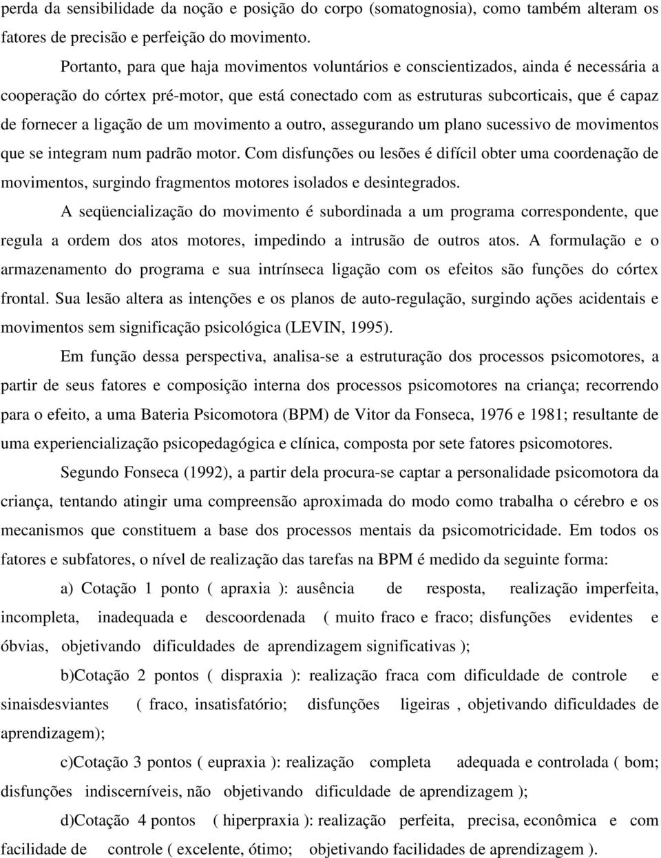 ligação de um movimento a outro, assegurando um plano sucessivo de movimentos que se integram num padrão motor.