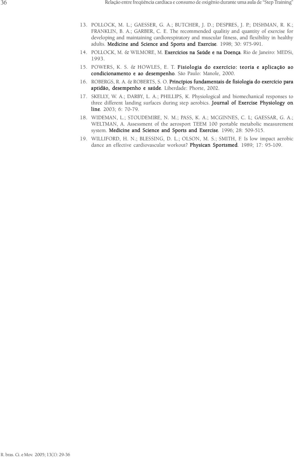 Medicine and Science and Sports and Exercise. 1998; 30: 975-991. 14. POLLOCK, M. & WILMORE, M. Exercícios na Saúde e na Doença. Rio de Janeiro: MEDSi, 1993. 15. POWERS, K. S. & HOWLES, E. T.